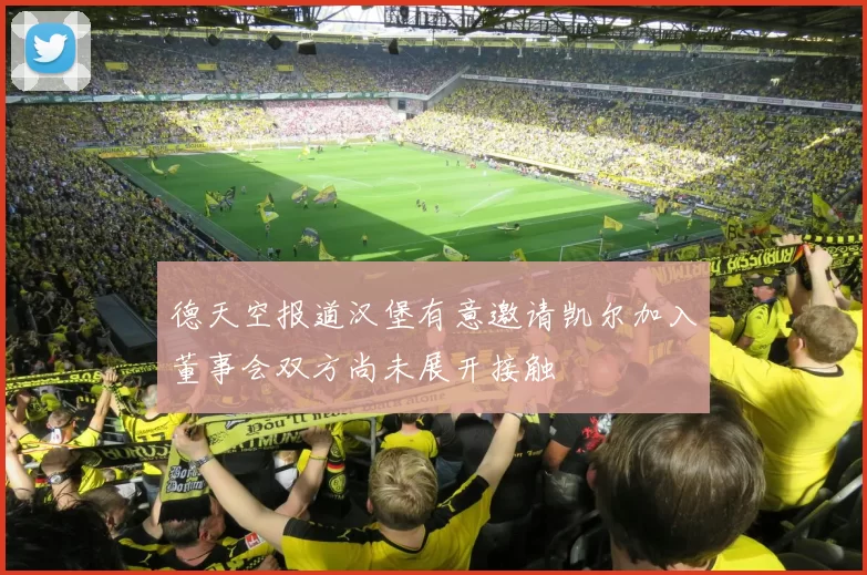 德天空报道汉堡有意邀请凯尔加入董事会双方尚未展开接触